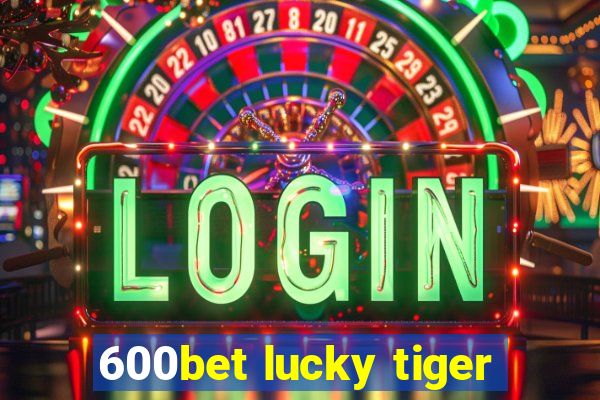 600bet lucky tiger